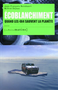 Ecoblanchiment : quand les 4x4 sauvent la planète de Jean-François Notebaert et Wilfrid Séjeau - Editeur : Les Petits Matins (LPM) - Parution : 22/03/2010 - 190 pages - EAN13 : 9782915879681 - Prix public : 18 €
