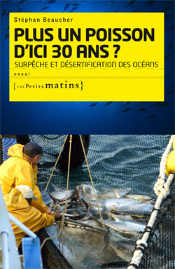 Plus un poisson d'ici 30 ans ? Surpêche et désertification des océans de Stéphan Beaucher - Editions : Les Petits Matins