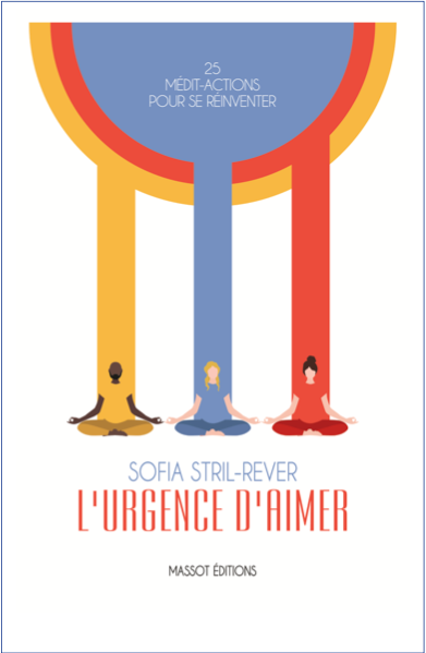 L’urgence d’aimer de Sofia Stril-Rever. 25 Médit&rsquo;actions pour Se réinventer et incarner la sagesse d’une nouvelle conscience
