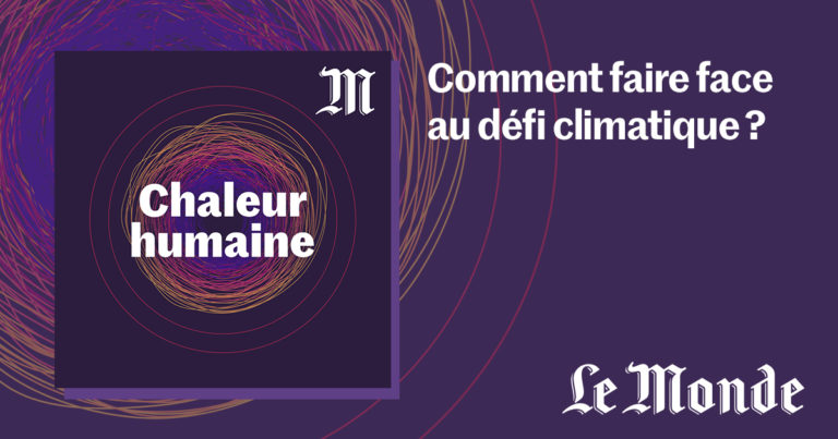 Le Monde lance « Chaleur humaine »,  un nouveau podcast consacré à la transition climatique