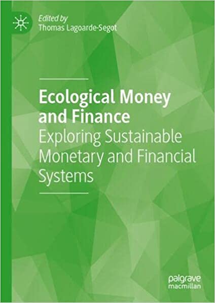 Ecological Money and Finance : Exploring Sustainable Monetary and Financial Systems