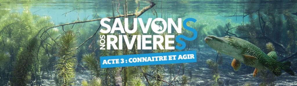 Sauvons nos rivières – Acte 3 – Connaître et agir